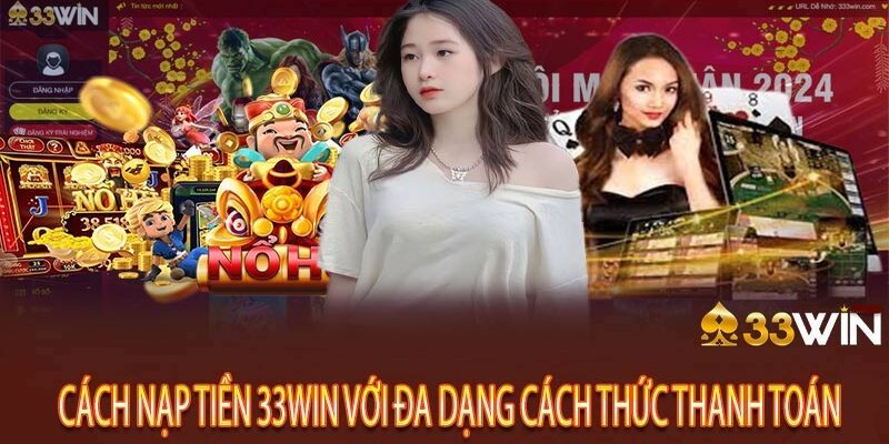 Cách thức nạp tiền 33win đa dạng và rất tiện lợi