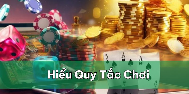 Hiểu được quy tắc chơi, giúp bạn tỉnh táo trong mọi ván cược