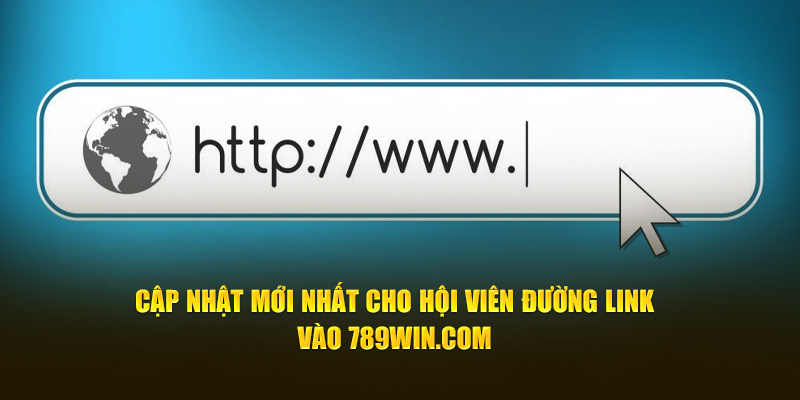 Cập nhật mới nhất cho hội viên đường link vào 789Win com