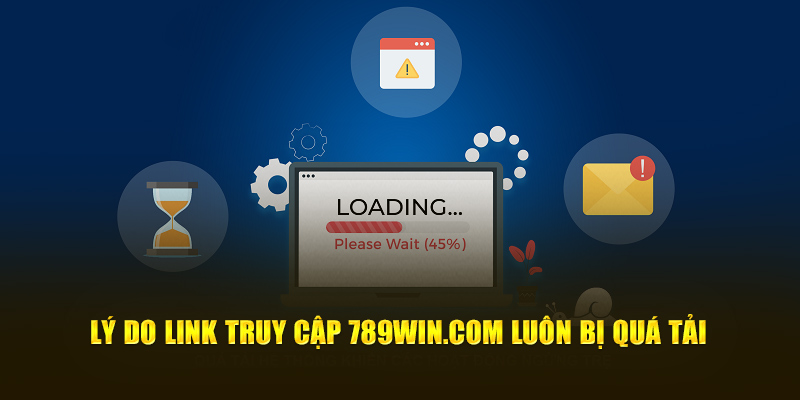 Lý do link truy cập 789Win com luôn bị quá tải